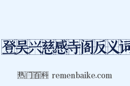 登吴兴慈感寺阁反义词是什么意思的图片